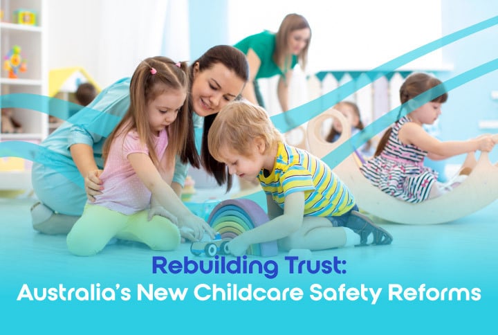 Rebuilding Trust: What Australia’s New Childcare Safety Reforms Mean for Parents, Providers & Policy